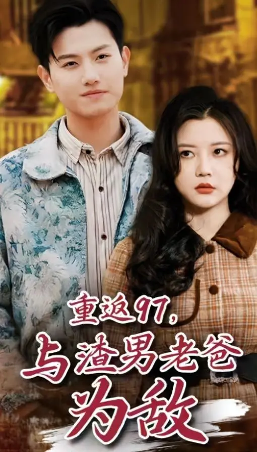 《重返97，成为渣男老爸死对头》：逆天改命！看我如何花式吊打老爸的青春！